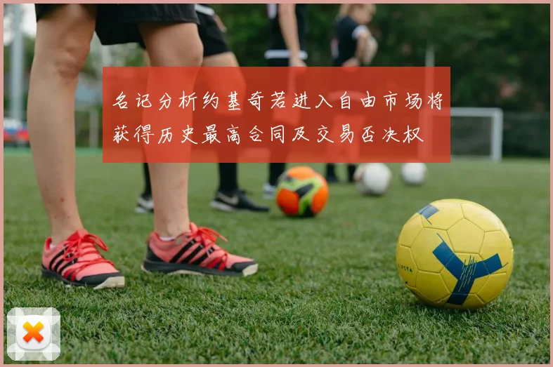 名记分析约基奇若进入自由市场将获得历史最高合同及交易否决权