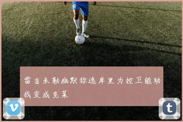 雷吉米勒幽默称选库里为控卫能助我变成克莱