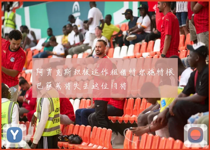 阿贾克斯积极运作租借特尔施特根巴萨或将失去这位门将